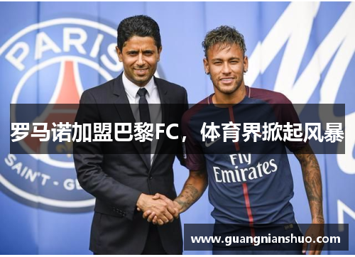 罗马诺加盟巴黎FC，体育界掀起风暴